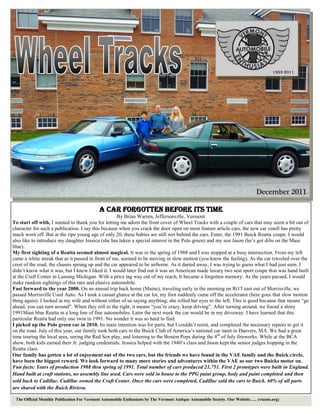 1953-2011




                                                                                                                               December 2011

                                            A Car Forgotten Before Its Time
                                                    By Brian Warren, Jeffersonville, Vermont
To start off with, I wanted to thank you for letting me adorn the front cover of Wheel Tracks with a couple of cars that may seem a bit out of
character for such a publication. I say this because when you crack the door open on most feature article cars, the new car smell has pretty
much worn off. But at the ripe young age of only 20, these babies are still wet behind the ears. Enter, the 1991 Buick Reatta coupe. I would
also like to introduce my daughter Jessica (she has taken a special interest in the Polo green) and my son Jason (he’s got dibs on the Maui
blue).
My first sighting of a Reatta seemed almost magical. It was in the spring of 1988 and I was stopped at a busy intersection. From my left
came a white streak that as it passed in front of me, seemed to be moving in slow motion (you know the feeling). As the car traveled over the
crest of the road, the chassis sprung up and the car appeared to be airborne. As it darted away, I was trying to guess what I had just seen. I
didn’t know what it was, but I knew I liked it. I would later find out it was an American made luxury two seat sport coupe that was hand built
at the Craft Center in Lansing Michigan. With a price tag way out of my reach, It became a forgotten memory. As the years passed, I would
make random sightings of this rare and elusive automobile.
Fast forward to the year 2000. On an annual trip back home (Maine), traveling early in the morning on Rt15 east out of Morrisville, we
passed Morrisville Used Auto. As I took a casual glance at the car lot, my foot suddenly came off the accelerator (here goes that slow motion
thing again). I looked at my wife and without either of us saying anything; she rolled her eyes to the left. This is good because that means “go
ahead, you can turn around”. When they roll to the right, it means “you’re crazy, keep driving”. After turning around, we found a shiny
1991Maui blue Reatta in a long line of fine automobiles. Later the next week the car would be in my driveway. I have learned that this
particular Reatta had only one twin in 1991. No wonder it was so hard to find.
I picked up the Polo green car in 2010. Its main intention was for parts, but I couldn’t resist, and completed the necessary repairs to get it
on the road. July of this year, our family took both cars to the Buick Club of America’s national car meet in Danvers, MA. We had a great
time touring the local area, seeing the Red Sox play, and listening to the Boston Pops during the 4 th of July fireworks. While at the BCA
show, both kids earned their Jr. judging credentials. Jessica helped with the 1940’s class and Jason kept the senior judges hopping in the
Reatta class.
Our family has gotten a lot of enjoyment out of the two cars, but the friends we have found in the VAE family and the Buick circle,
have been the biggest reward. We look forward to many more stories and adventures within the VAE as our two Buicks motor on.
Fun facts: Years of production 1988 thru spring of 1991. Total number of cars produced 21,751. First 2 prototypes were built in England.
Hand built at craft stations, no assembly line used. Cars were sold in house to the PPG paint group, body and paint completed and then
sold back to Cadillac. Cadillac owned the Craft Center. Once the cars were completed, Cadillac sold the cars to Buick. 60% of all parts
are shared with the Buick Riviera.

 The Official Monthly Publication For Vermont Automobile Enthusiasts by The Vermont Antique Automobile Society. Our Website….. (vtauto.org)
 