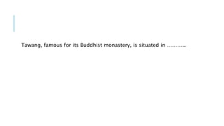 Tawang, famous for its Buddhist monastery, is situated in ………..
 