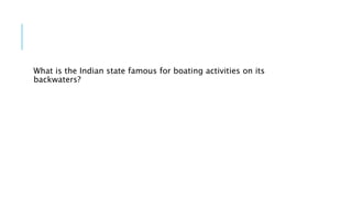 What is the Indian state famous for boating activities on its
backwaters?
 