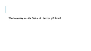 Which country was the Statue of Liberty a gift from?
 