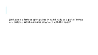 Jallikattu is a famous sport played in Tamil Nadu as a part of Pongal
celebrations. Which animal is associated with this sport?
 