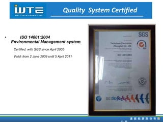 ISO  14001 :200 4  Environmental Management system     Certified: with SGS since April 2005   Valid: from 2 June 2009 until 5 April 20 11 Quality  System Certified 