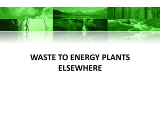 WASTE TO ENERGY PLANTS
      ELSEWHERE
 