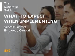 The
Definitive
Guide to
WHAT TO EXPECT
WHEN IMPLEMENTING
SuccessFactors
Employee Central
 