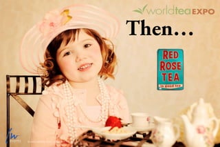 Then…
SOURCE: VOLPAK STATE OF THE ART TEA BAG
 