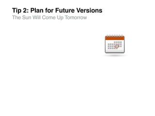 Tip 2: Plan for Future Versions
The Sun Will Come Up Tomorrow
 