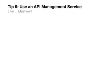 Tip 6: Use an API Management Service
Like ... Mashery!
 