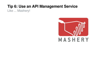 Tip 6: Use an API Management Service
Like ... Mashery!
 