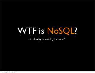 WTF is NoSQL?
                             and why should you care?




Wednesday, June 16, 2010
 