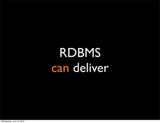 RDBMS
                           can deliver


Wednesday, June 16, 2010
 