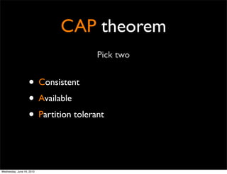 CAP theorem
                                     Pick two


                   • Consistent
                   • Available...
