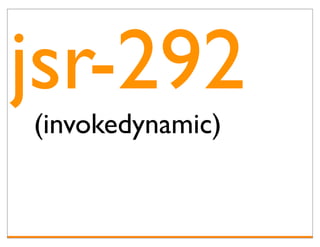 jsr-292
(invokedynamic)
 