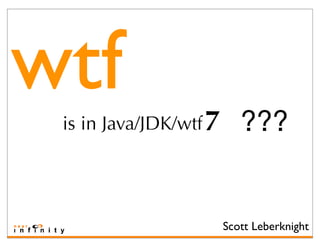 wtf
 is in Java/JDK/wtf 7      ???


                        Scott Leberknight
 