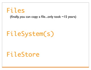 Files
(ﬁnally, you can copy a ﬁle...only took ~15 years)




FileSystem(s)


FileStore
 