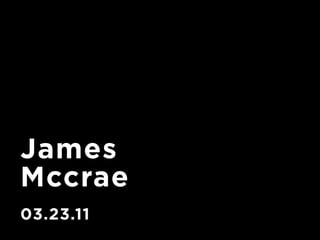 James
Mccrae
03.23.11
 