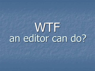 WTF
an editor can do?
 