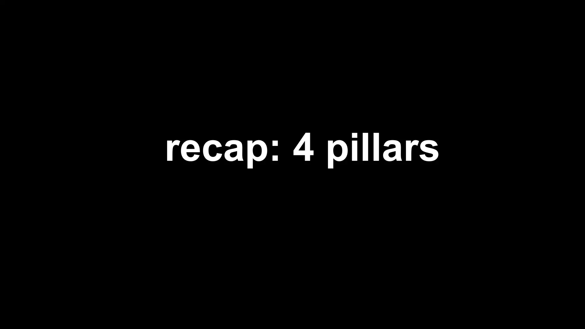 recap: 4 pillars
 