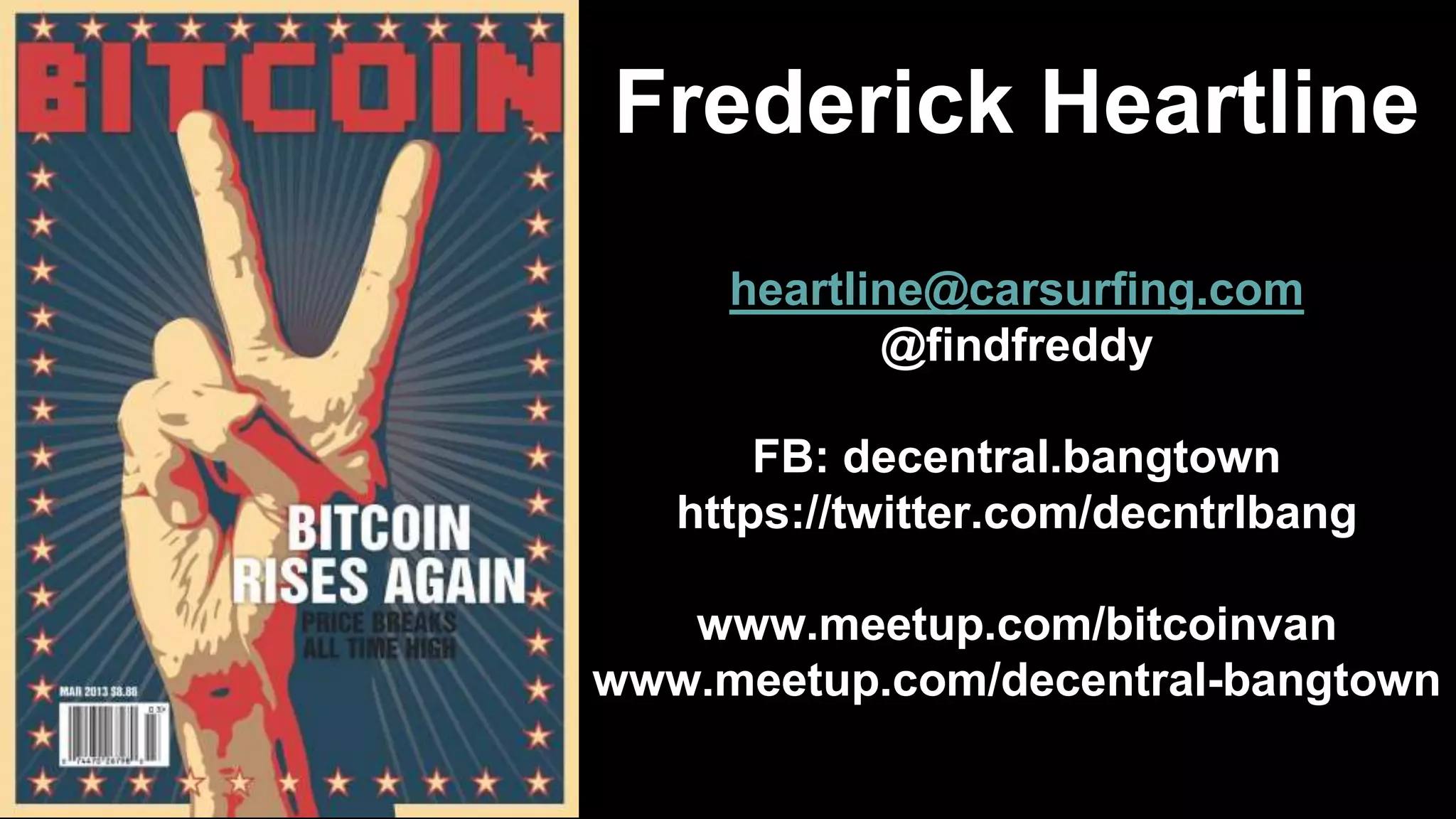 Frederick Heartline
heartline@carsurfing.com
@findfreddy
FB: decentral.bangtown
https://twitter.com/decntrlbang
www.meetup.com/bitcoinvan
www.meetup.com/decentral-bangtown
 