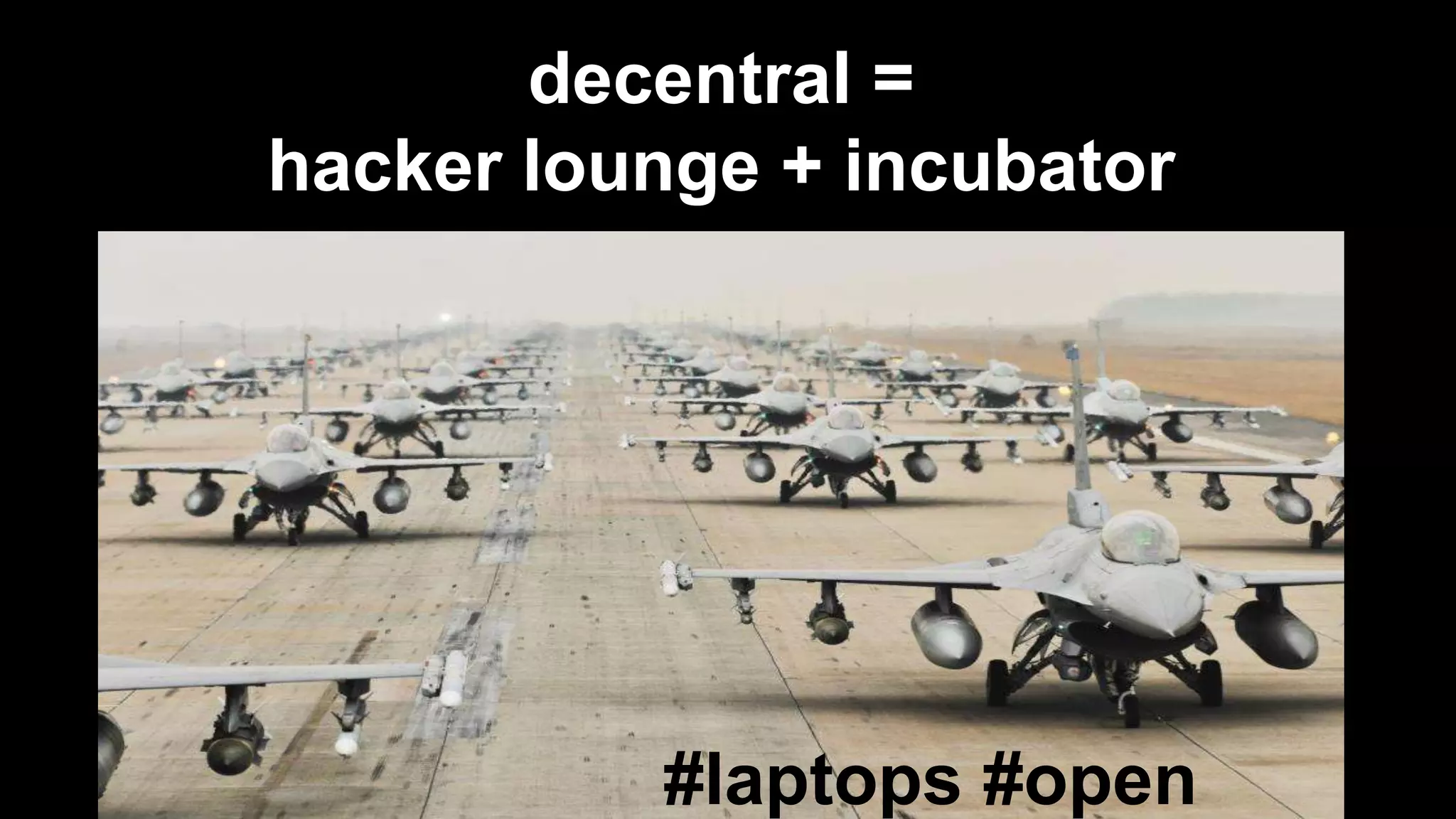 decentral =
hacker lounge + incubator
#laptops #open
 