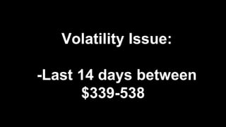 Volatility Issue:
-Last 14 days between
$339-538
 