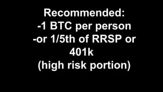 Recommended:
-1 BTC per person
-or 1/5th of RRSP or
401k
(high risk portion)
 