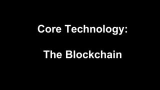 Core Technology:
The Blockchain
 