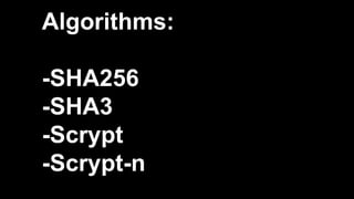 Algorithms:
-SHA256
-SHA3
-Scrypt
-Scrypt-n
 