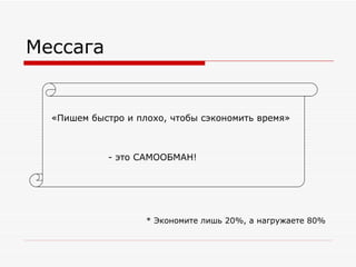 Мессага «Пишем быстро и плохо, чтобы сэкономить время» - это САМООБМАН! * Экономите лишь 20%, а нагружаете 80% 