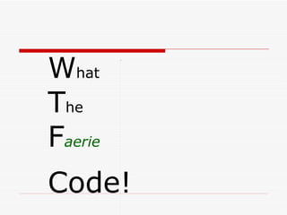 W hat T he F aerie Code! 