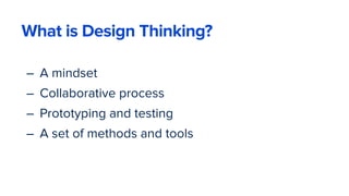 – A mindset
– Collaborative process
– Prototyping and testing
– A set of methods and tools
21
What is Design Thinking?
 