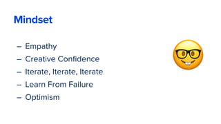 – Empathy
– Creative Conﬁdence
– Iterate, Iterate, Iterate
– Learn From Failure
– Optimism
22
Mindset
🤓
 