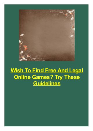 Wish To Find Free And Legal
Online Games? Try These
Guidelines

 
