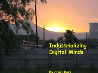 Industrializing Digital Minds                                      By Craig Ross 
