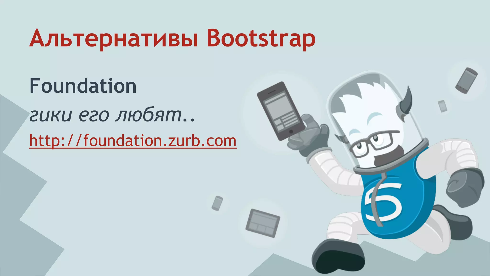 Альтернативы Bootstrap 
Foundation 
гики его любят.. 
http://foundation.zurb.com 
 