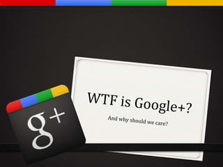 WTF is Google+? And why should we care? 