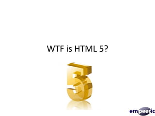 WTF is HTML 5? 