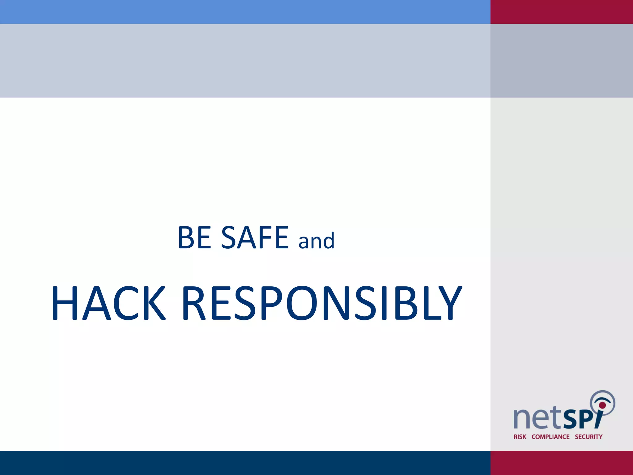 BE SAFE and
HACK RESPONSIBLY
 