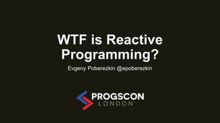 WTF is Reactive
Programming?
Evgeny Poberezkin @epoberezkin
 