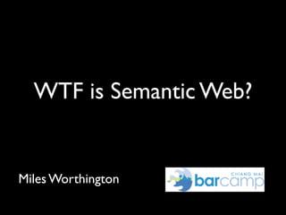 WTF is Semantic Web?


Miles Worthington
 