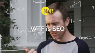 WTF is SEO
And how do I do it
 