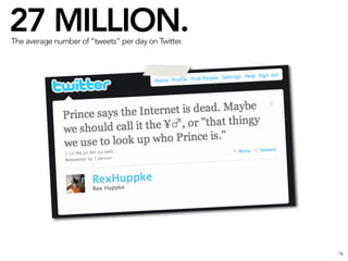 27 MILLION.
The average number of “tweets” per day on Twitter.




                                                     16
 