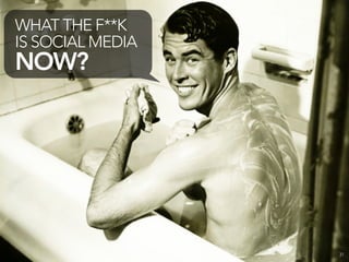 WHAT THE F**K
IS SOCIAL MEDIA
NOW?




                  31
 