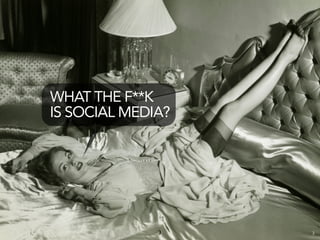 WHAT THE F**K
IS SOCIAL MEDIA?




              3    3
 