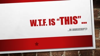 W.T.F. IS “THIS”……In Javascript?