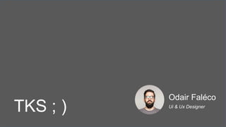 Odair Faléco
Ui & Ux Designer
TKS ; )
 