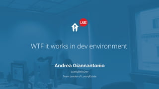 WTF it works in dev environment
Andrea Giannantonio
Team Leader of LuxuryEstate
@JellyBellyDev
 