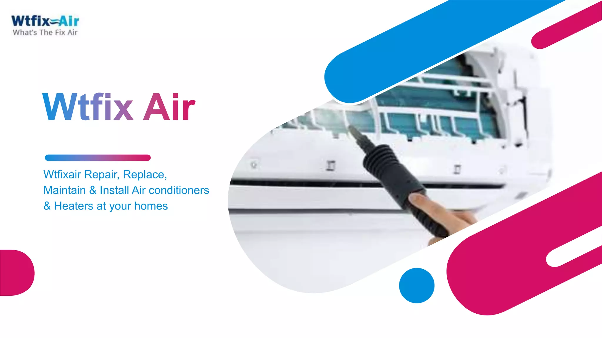 Wtfixair Repair, Replace,
Maintain & Install Air conditioners
& Heaters at your homes