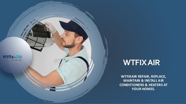 WTFIXAIR
WTFIXAIR REPAIR, REPLACE,
MAINTAIN & INSTALL AIR
CONDITIONERS & HEATERS AT
YOUR HOMES.
 