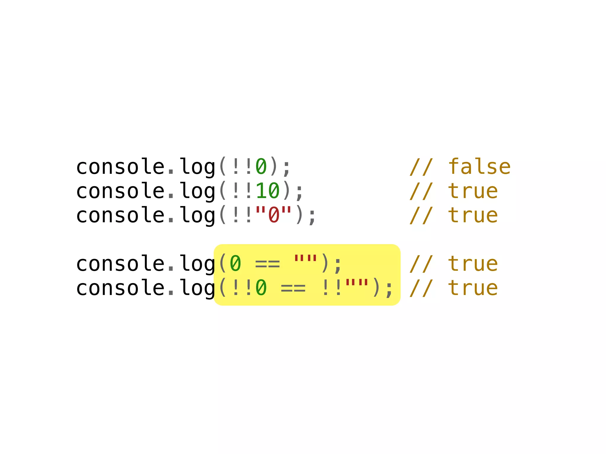 console.log(!!0);        // false
console.log(!!10);       // true
console.log(!!"0");      // true

console.log(0 == "");     // true
console.log(!!0 == !!""); // true
 