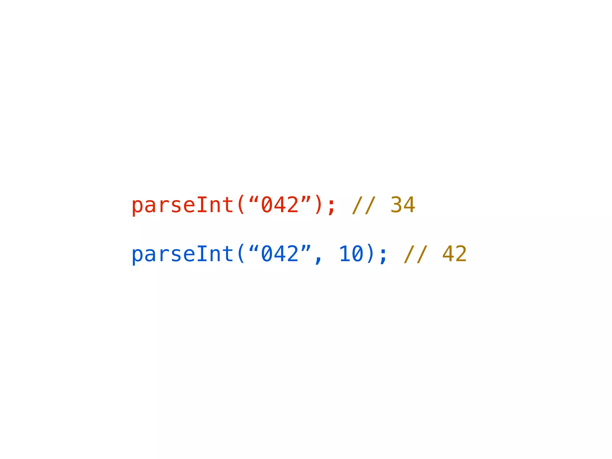 parseInt(“042”); // 34

parseInt(“042”, 10); // 42
 
